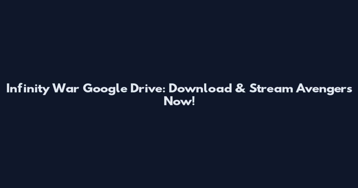 Infinity War Google Drive: Download & Stream Avengers Now!