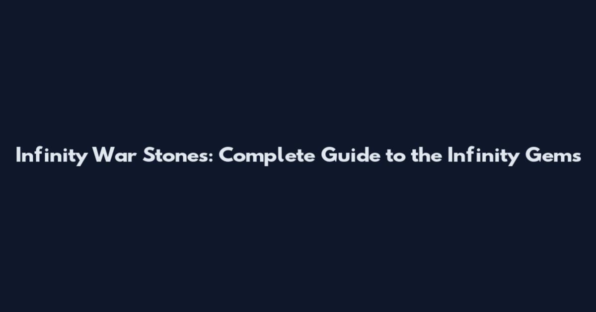 Infinity War Stones: Complete Guide to the Infinity Gems