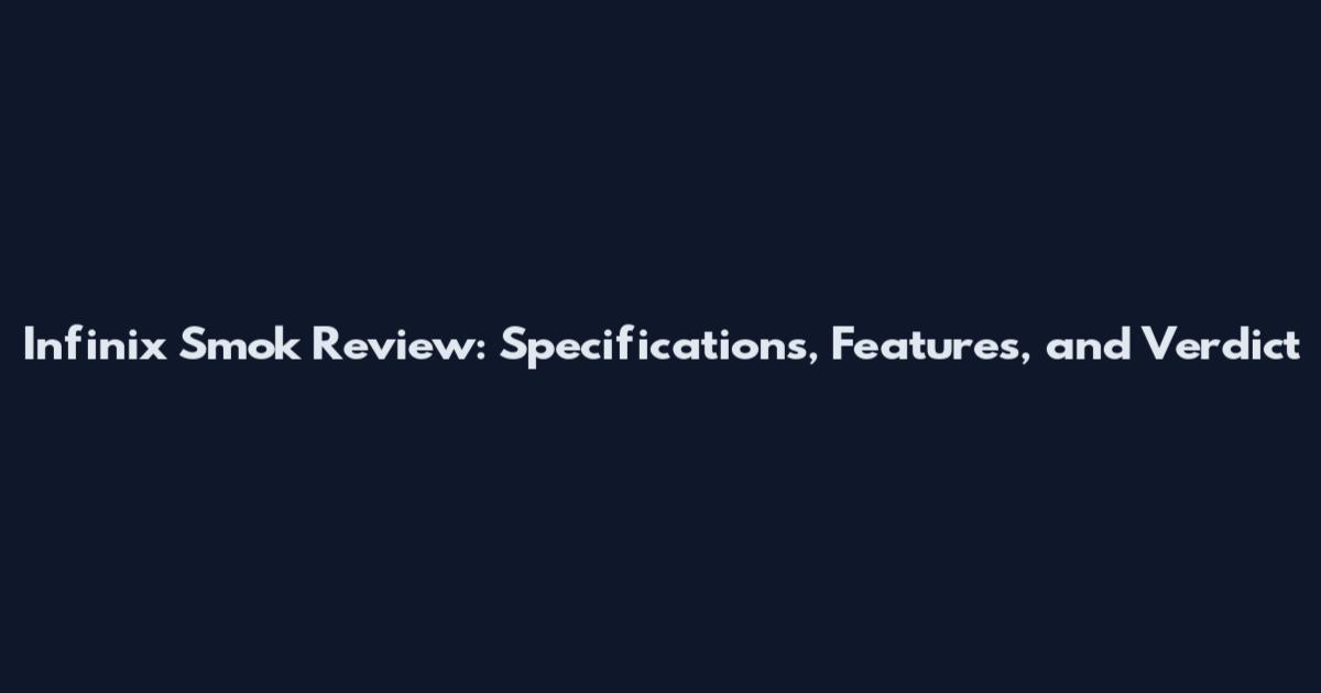 Infinix Smok Review: Specifications, Features, and Verdict