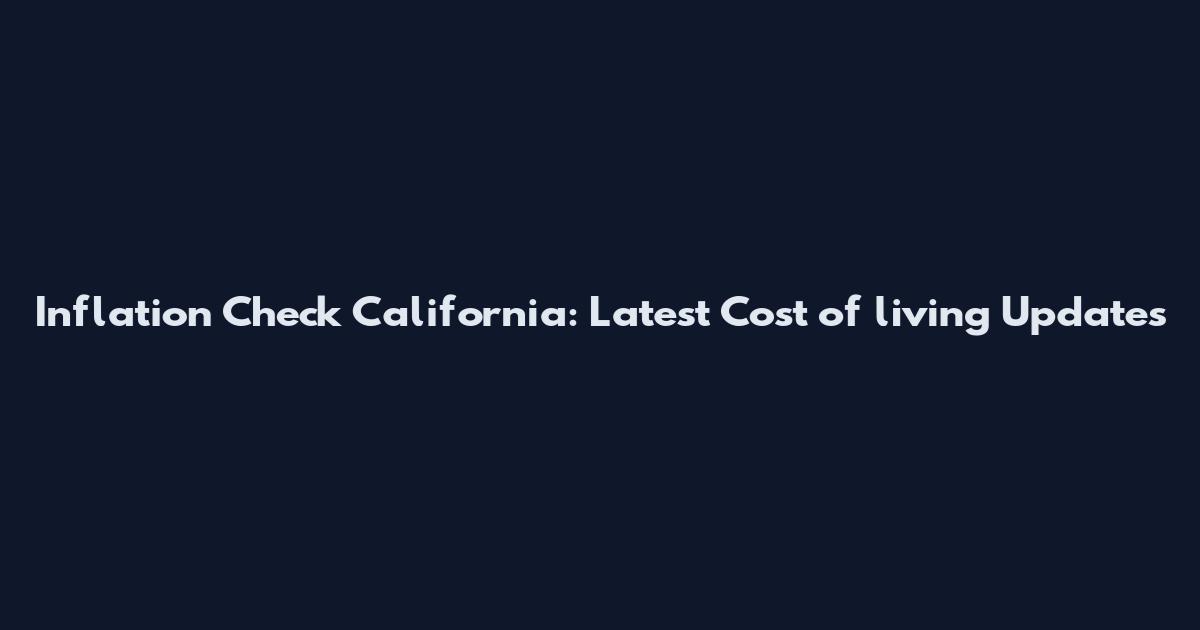 Inflation Check California: Latest Cost of living Updates