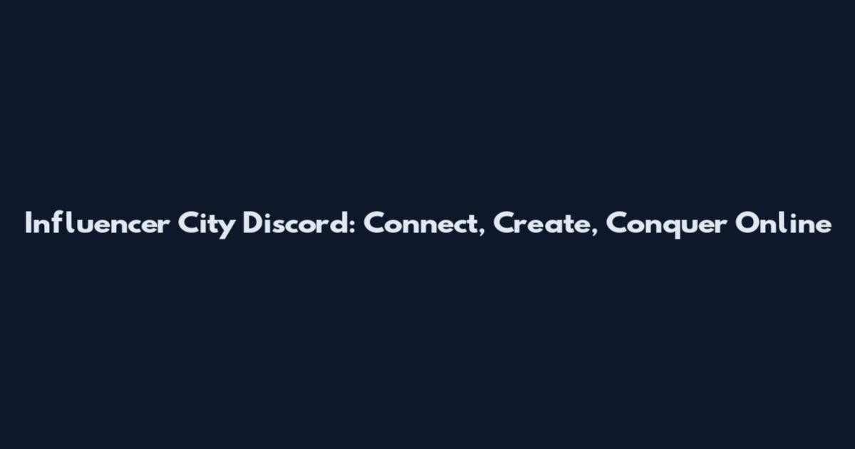 Influencer City Discord: Connect, Create, Conquer Online