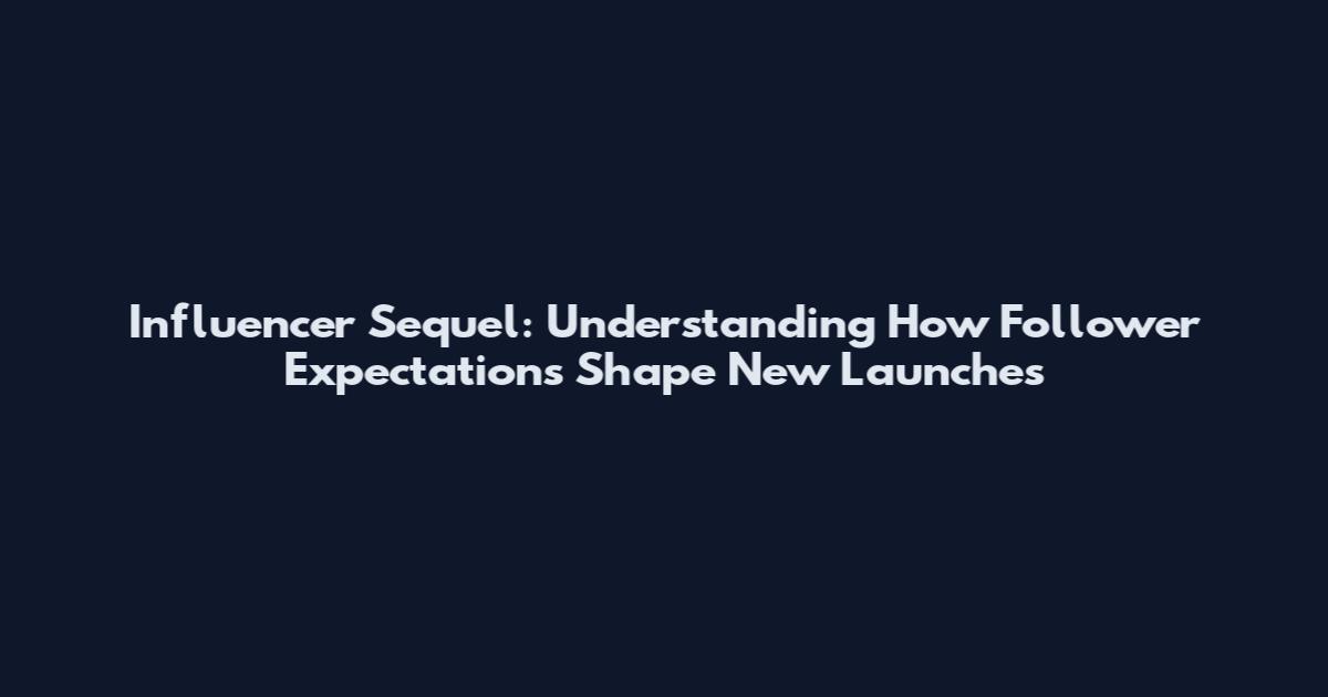 Influencer Sequel: Understanding How Follower Expectations Shape New Launches