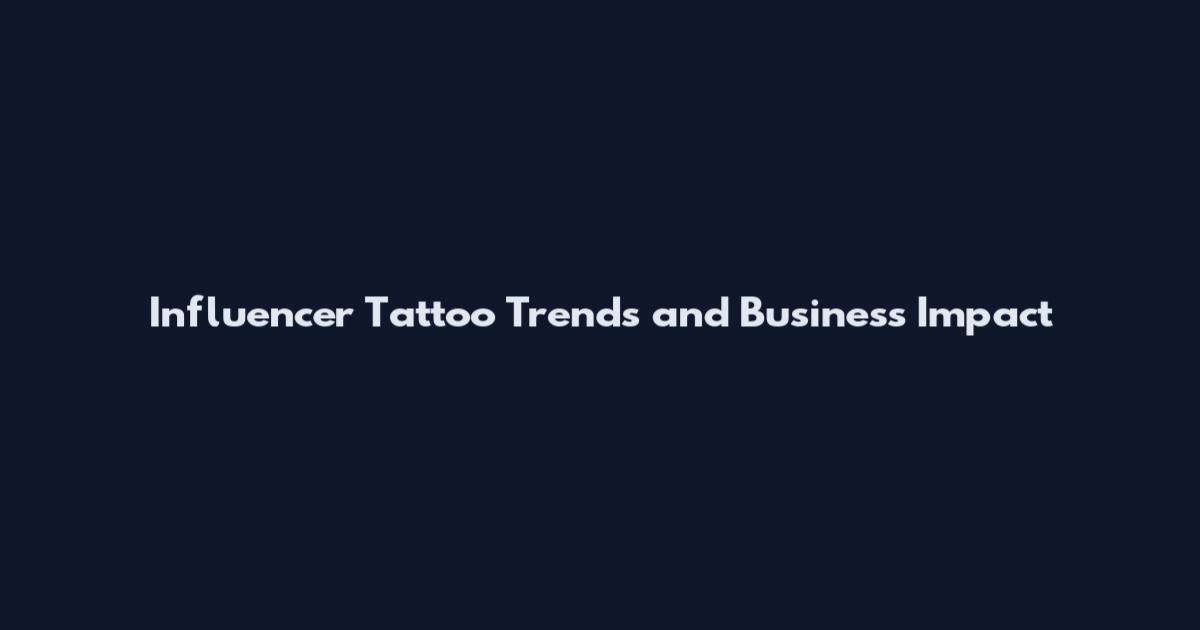 Influencer Tattoo Trends and Business Impact