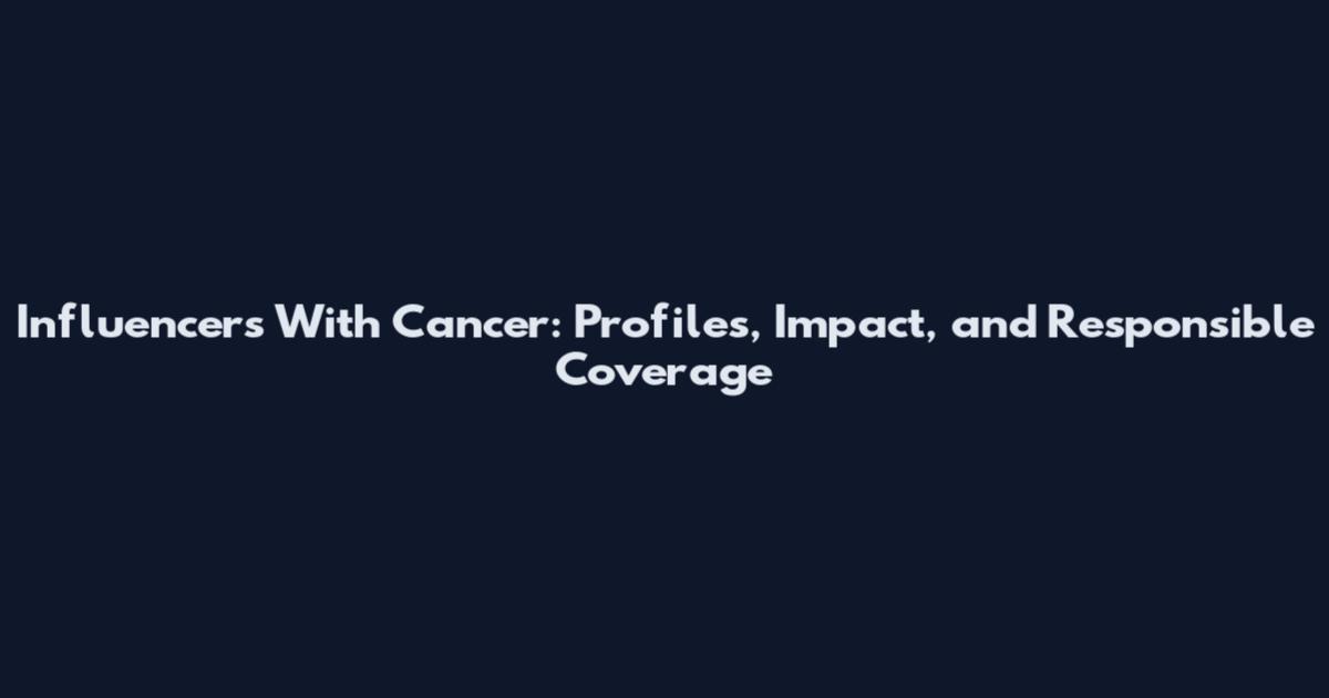 Influencers With Cancer: Profiles, Impact, and Responsible Coverage