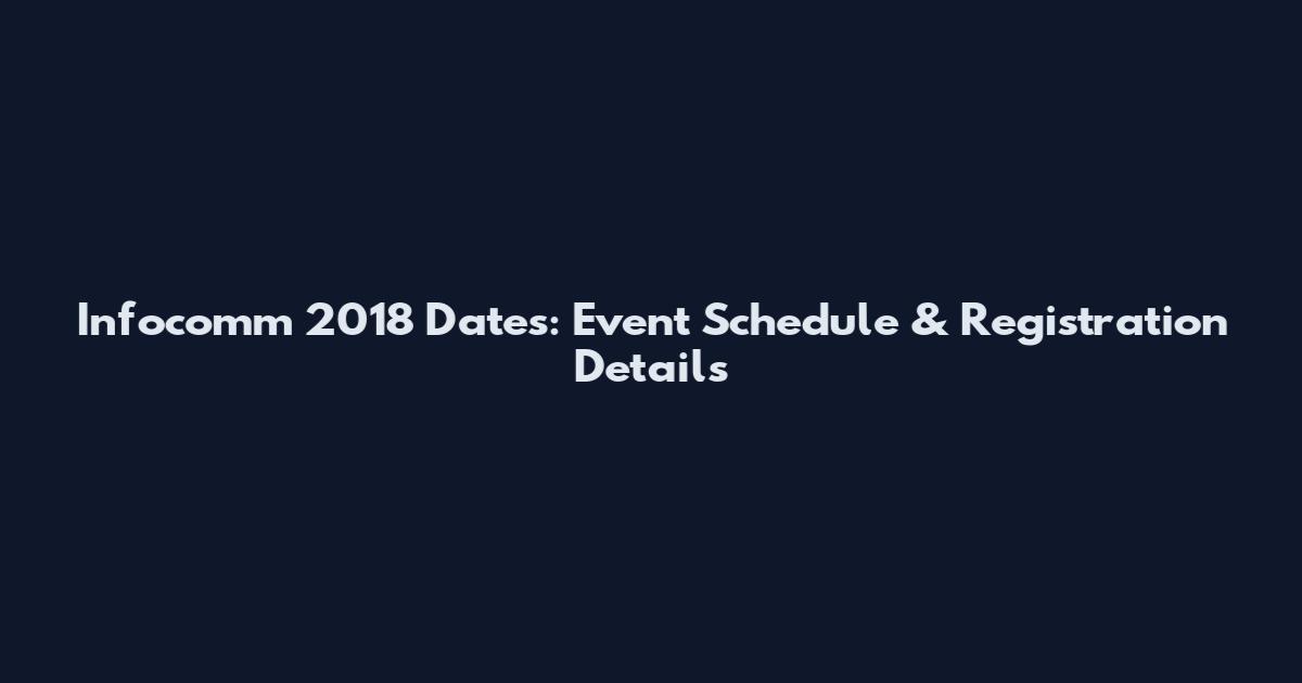 Infocomm 2018 Dates: Event Schedule & Registration Details