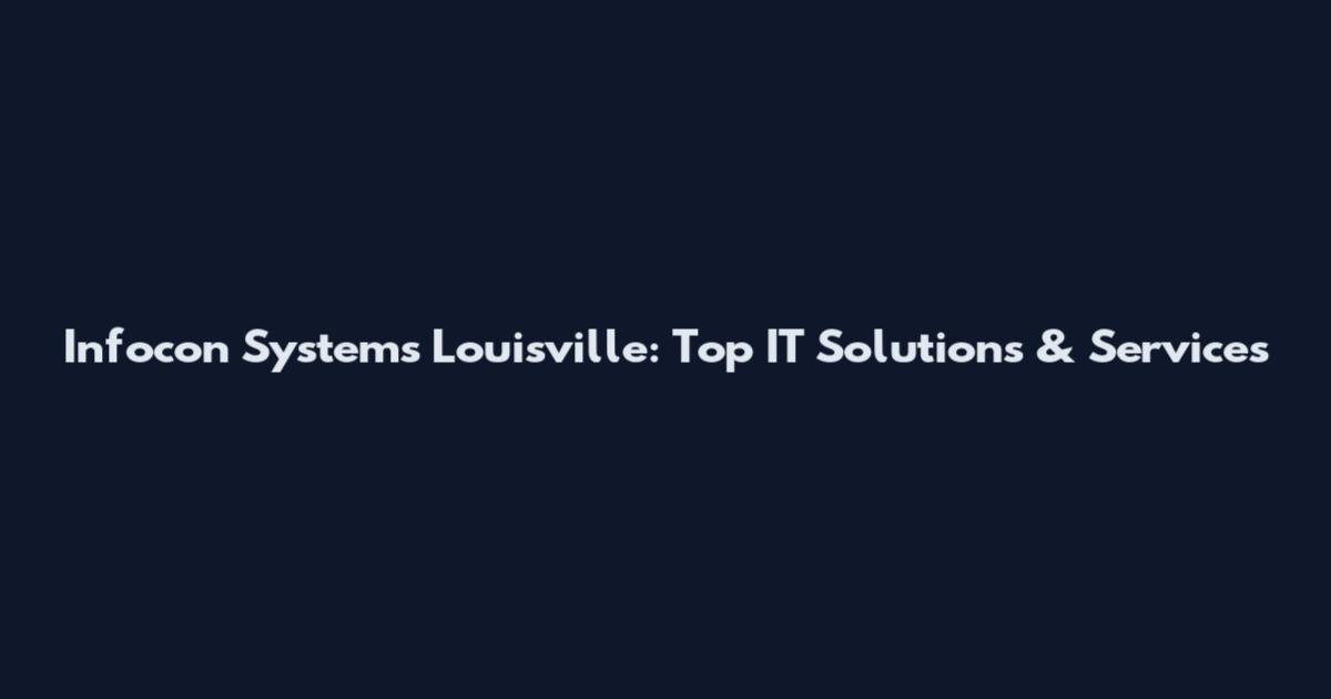 Infocon Systems Louisville: Top IT Solutions & Services