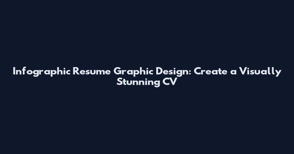 Infographic Resume Graphic Design: Create a Visually Stunning CV