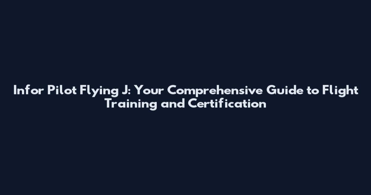Infor Pilot Flying J: Your Comprehensive Guide to Flight Training and Certification