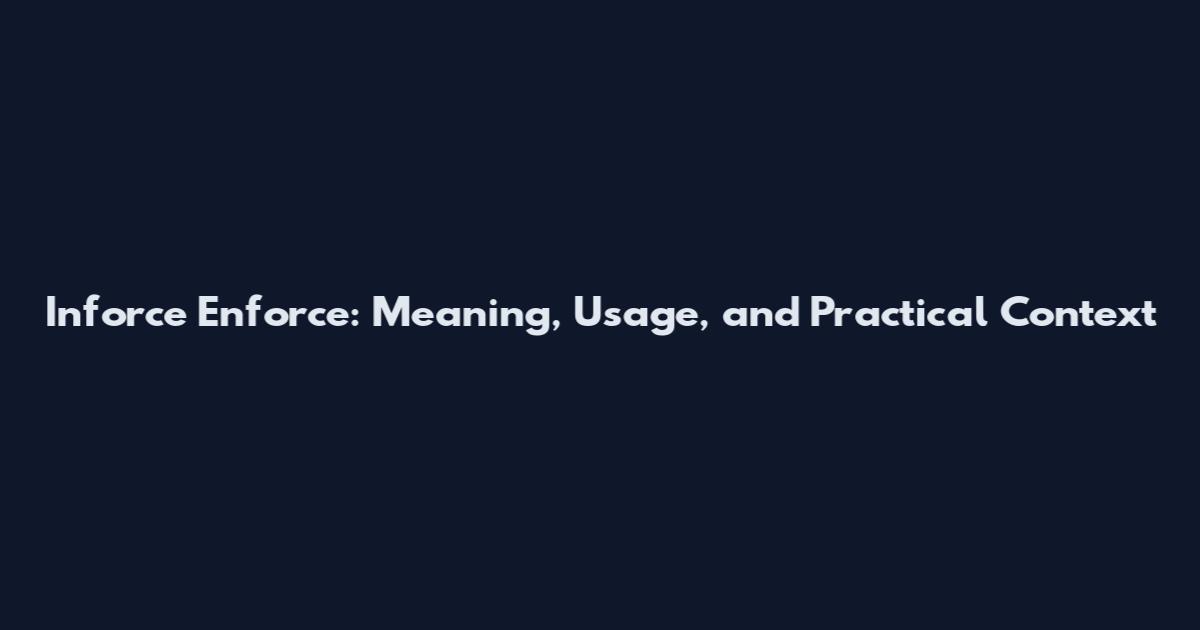 Inforce Enforce: Meaning, Usage, and Practical Context