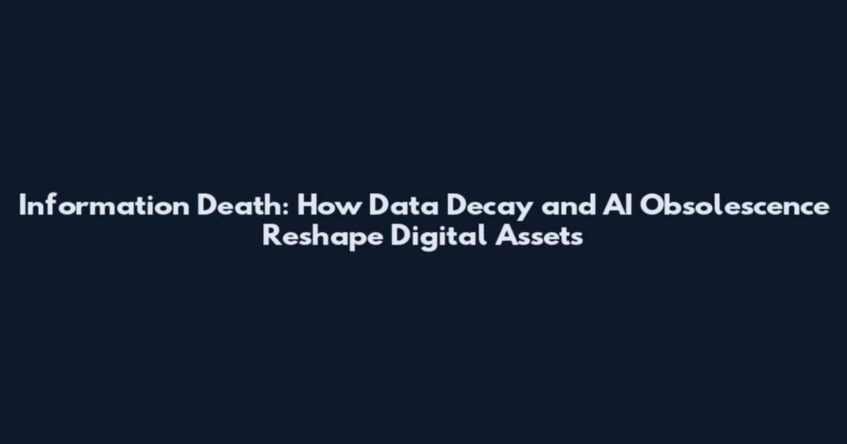 Information Death: How Data Decay and AI Obsolescence Reshape Digital Assets