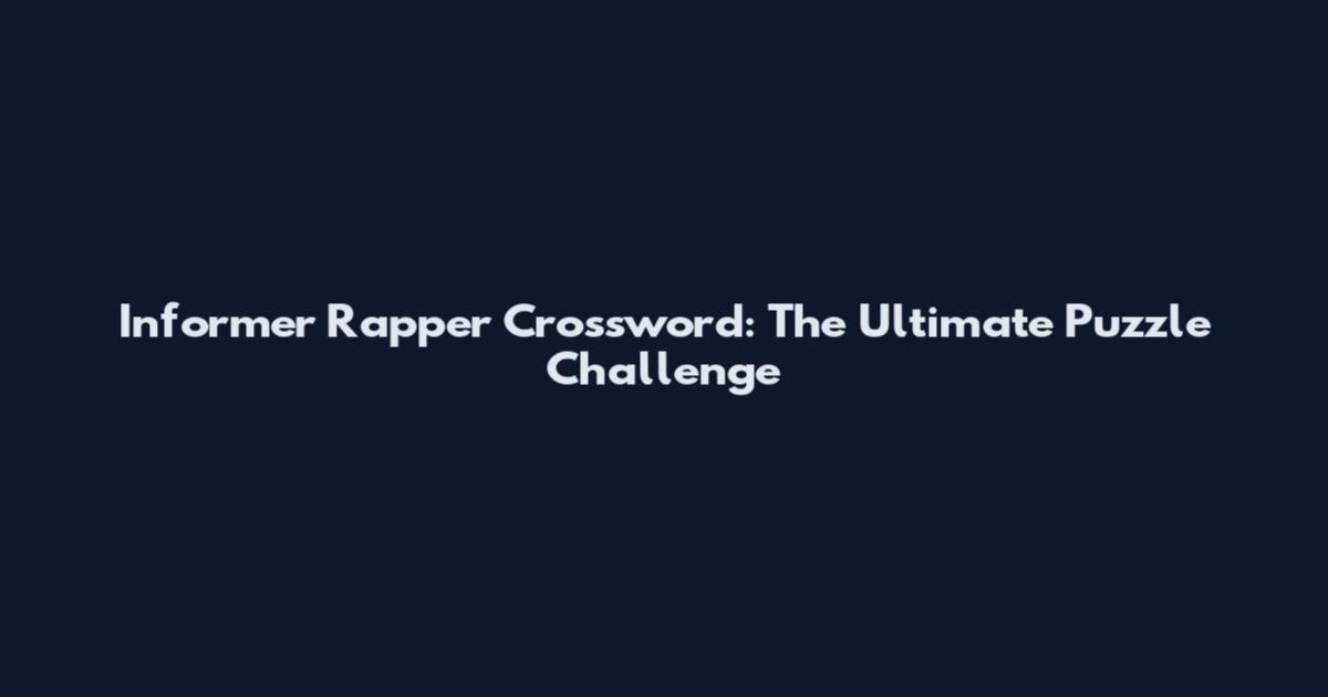 Informer Rapper Crossword: The Ultimate Puzzle Challenge