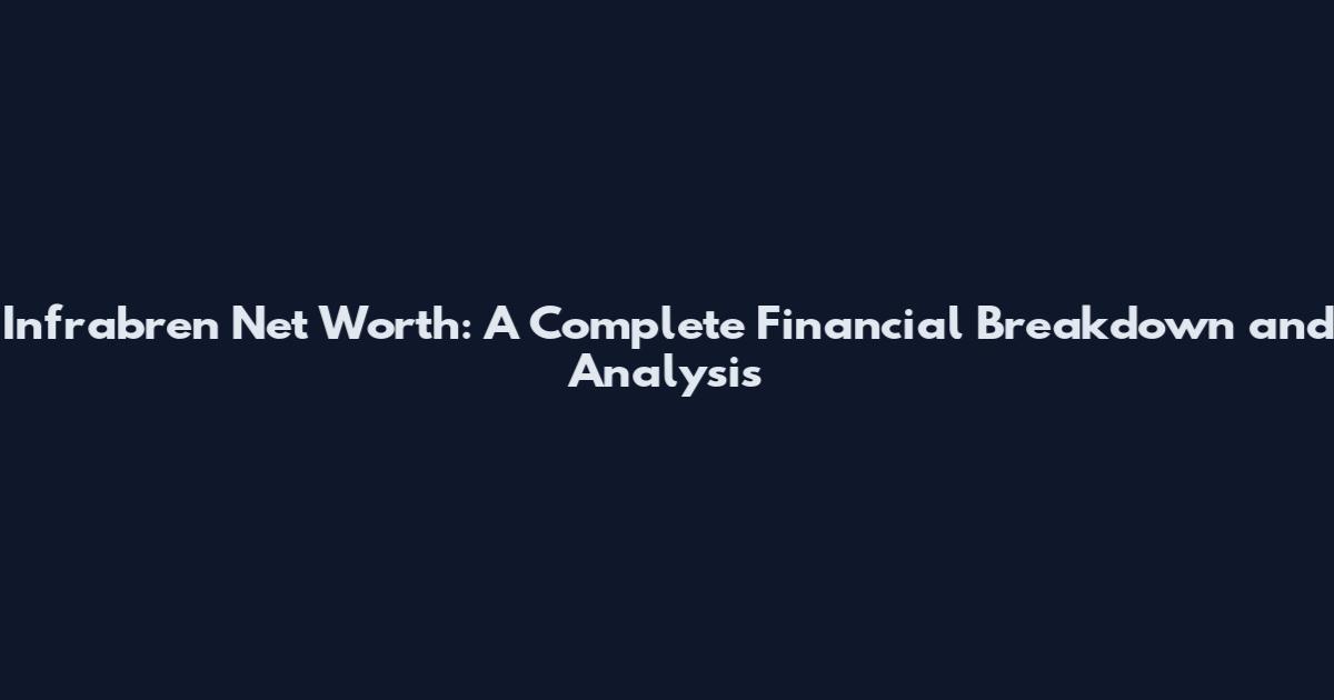 Infrabren Net Worth: A Complete Financial Breakdown and Analysis