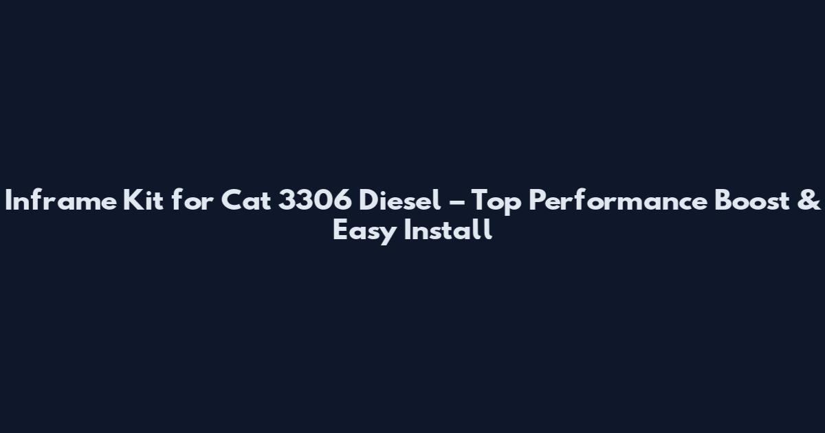 Inframe Kit for Cat 3306 Diesel – Top Performance Boost & Easy Install