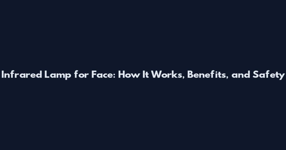Infrared Lamp for Face: How It Works, Benefits, and Safety