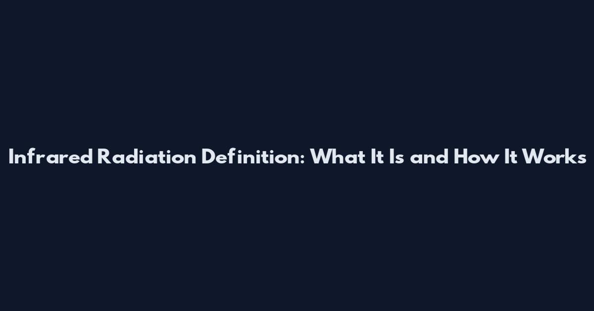 Infrared Radiation Definition: What It Is and How It Works