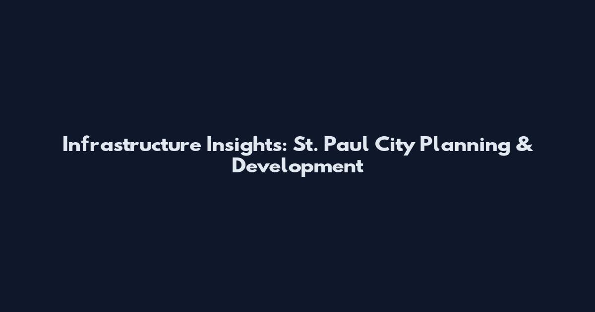 Infrastructure Insights: St. Paul City Planning & Development
