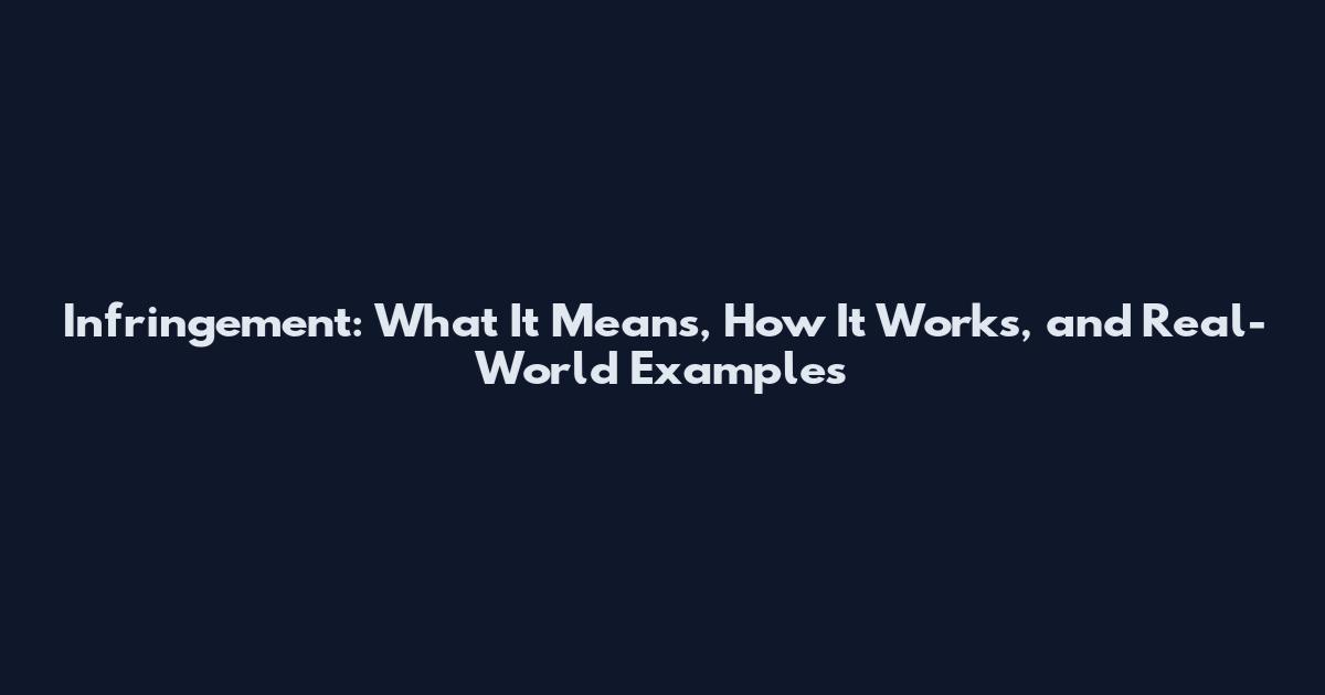 Infringement: What It Means, How It Works, and Real-World Examples