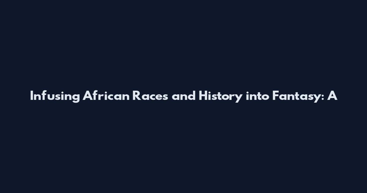 Infusing African Races and History into Fantasy: A