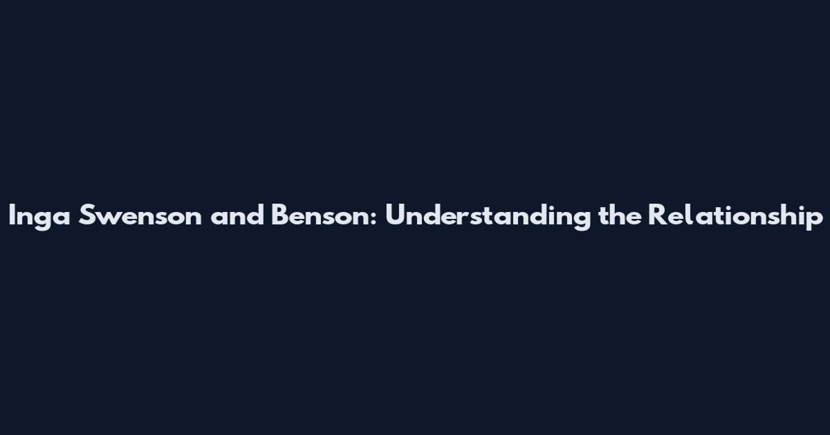 Inga Swenson and Benson: Understanding the Relationship