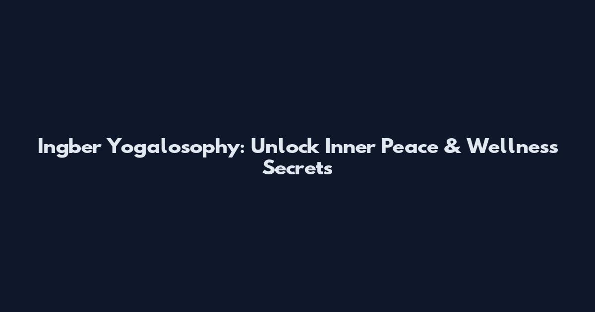 Ingber Yogalosophy: Unlock Inner Peace & Wellness Secrets