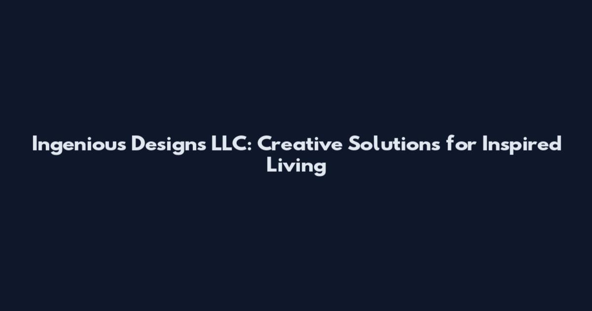 Ingenious Designs LLC: Creative Solutions for Inspired Living