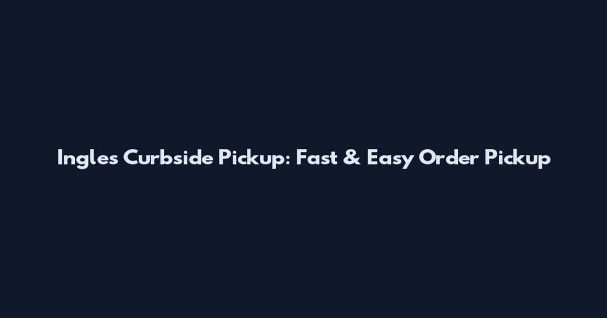 Ingle's Curbside Pickup: Fast & Easy Order Pickup