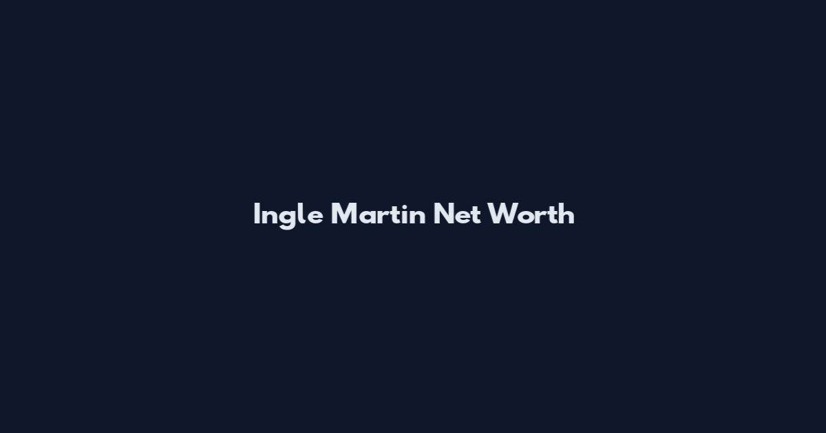 Ingle Martin Net Worth