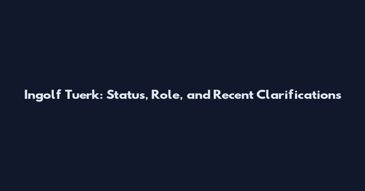 Ingolf Tuerk: Status, Role, and Recent Clarifications