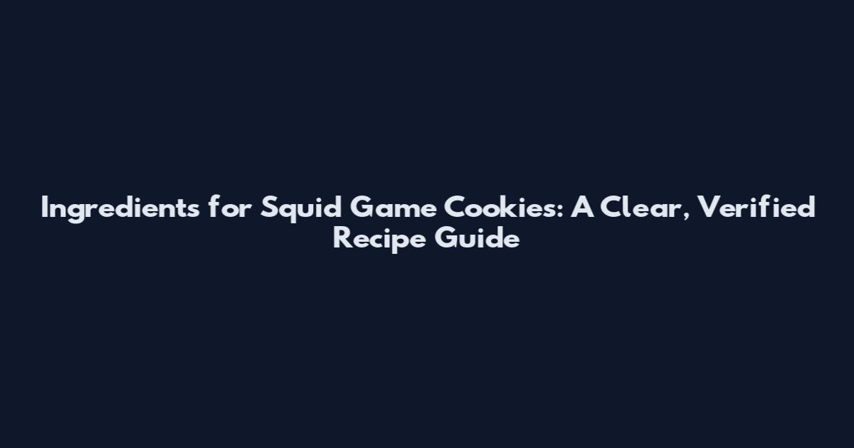 Ingredients for Squid Game Cookies: A Clear, Verified Recipe Guide