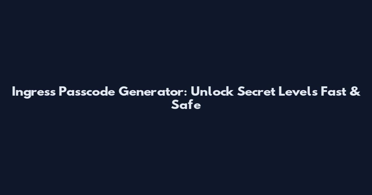 Ingress Passcode Generator: Unlock Secret Levels Fast & Safe