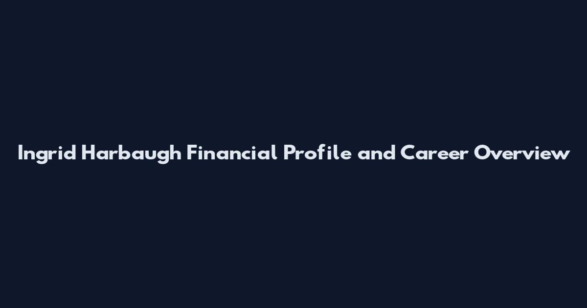 Ingrid Harbaugh Financial Profile and Career Overview