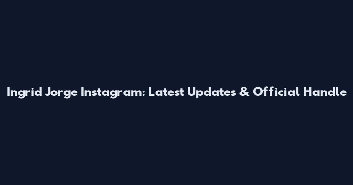 Ingrid Jorge Instagram: Latest Updates & Official Handle