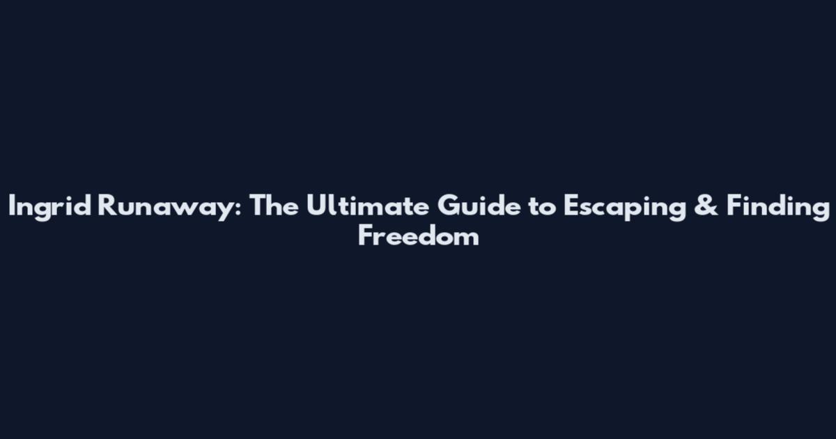Ingrid Runaway: The Ultimate Guide to Escaping & Finding Freedom