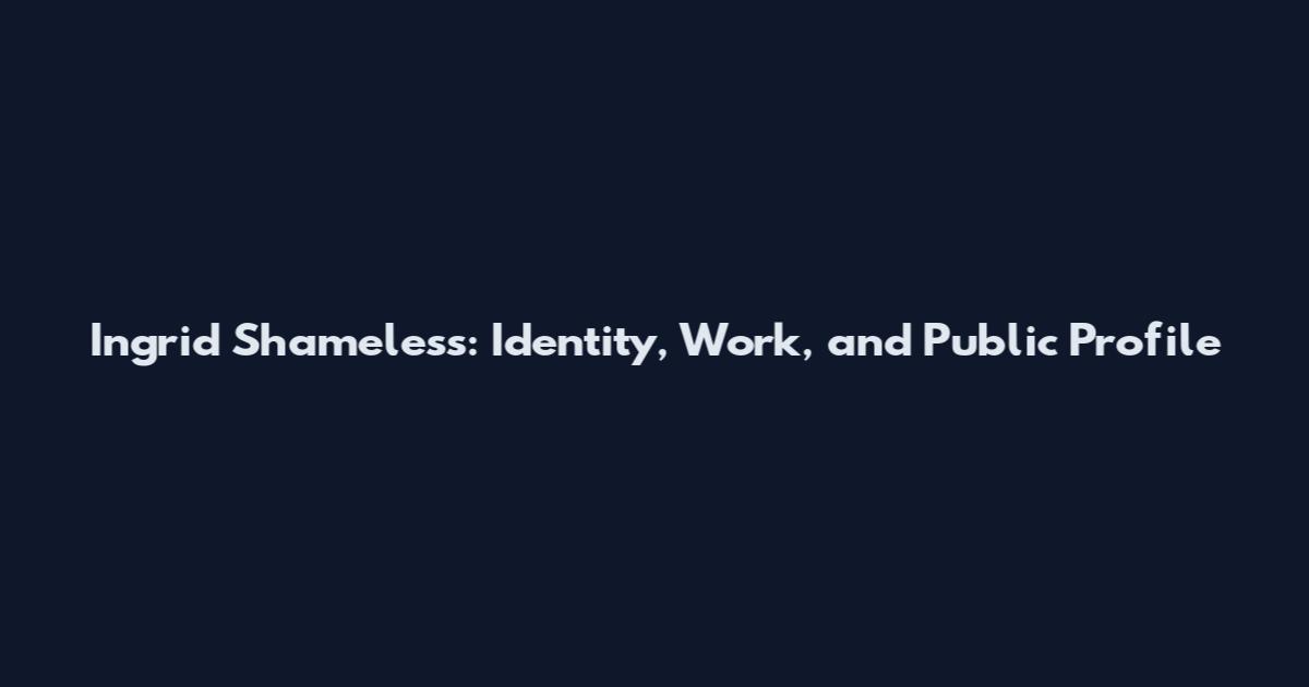 Ingrid Shameless: Identity, Work, and Public Profile