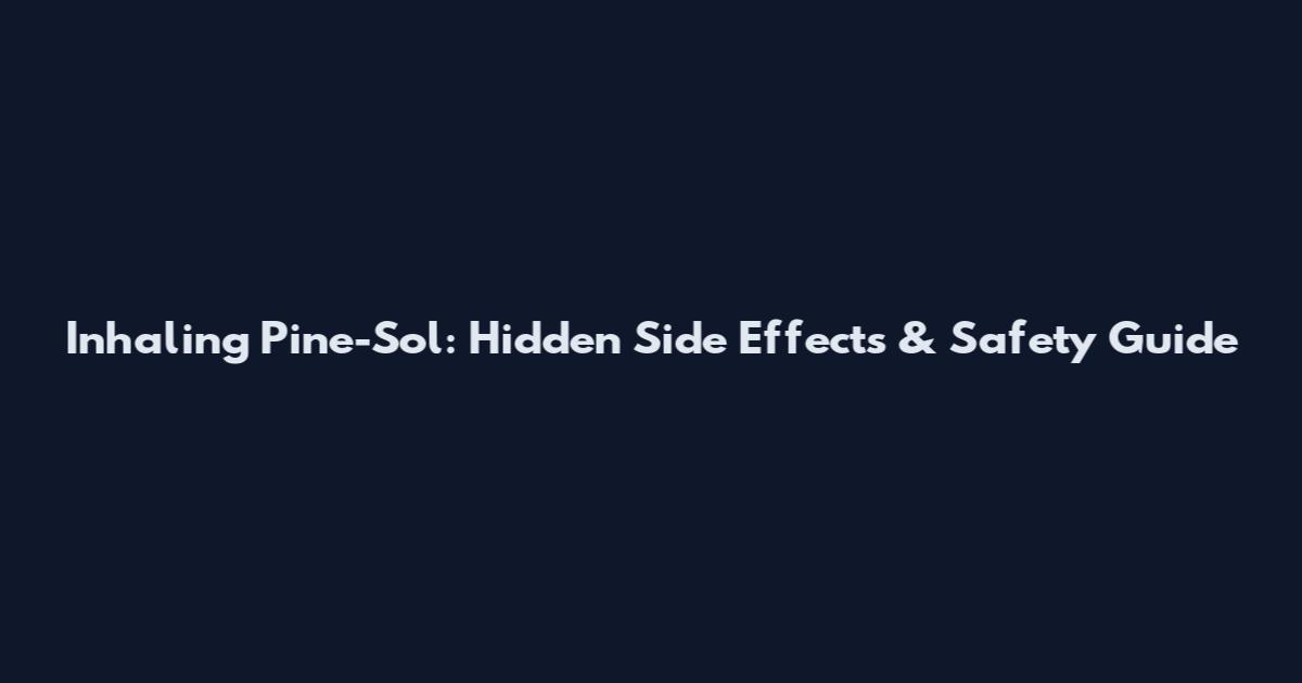 Inhaling Pine-Sol: Hidden Side Effects & Safety Guide