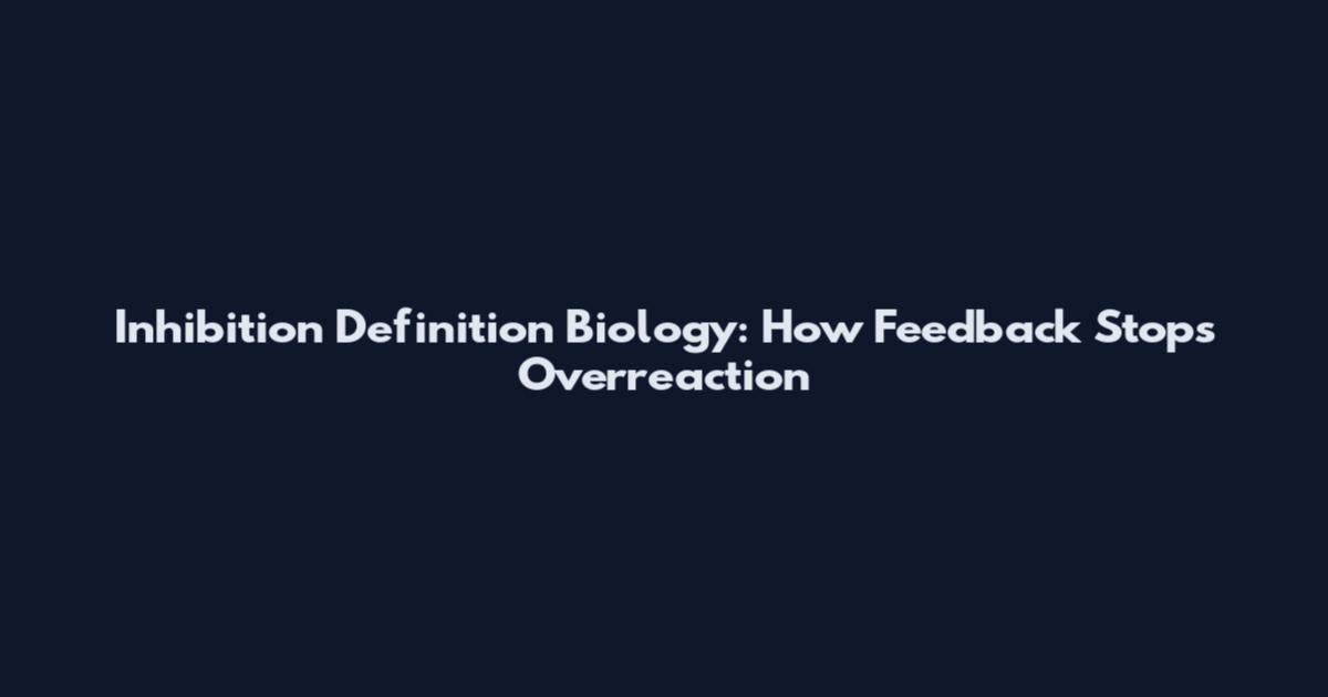 Inhibition Definition Biology: How Feedback Stops Overreaction