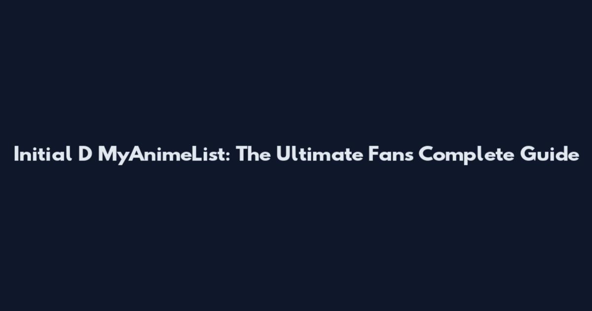 Initial D MyAnimeList: The Ultimate Fan's Complete Guide