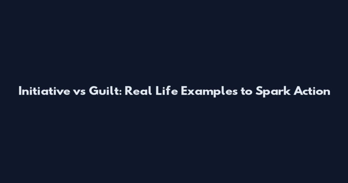 Initiative vs Guilt: Real Life Examples to Spark Action