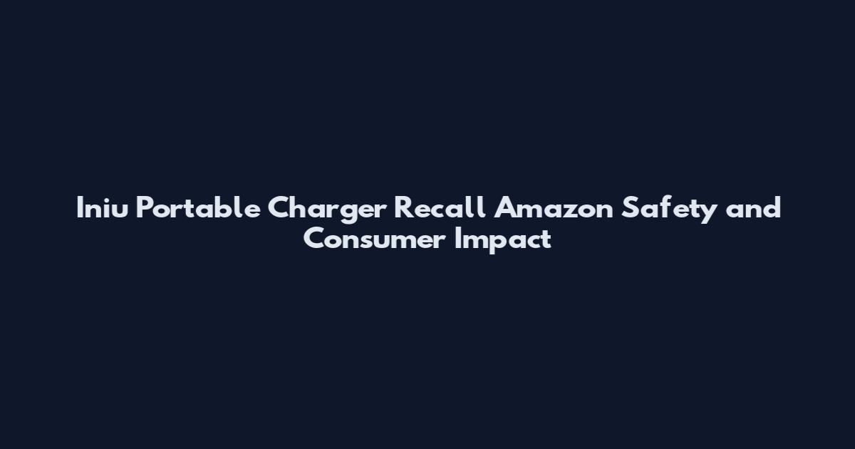 Iniu Portable Charger Recall Amazon Safety and Consumer Impact