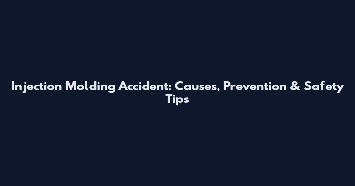 Injection Molding Accident: Causes, Prevention & Safety Tips