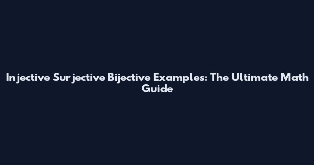 Injective Surjective Bijective Examples: The Ultimate Math Guide