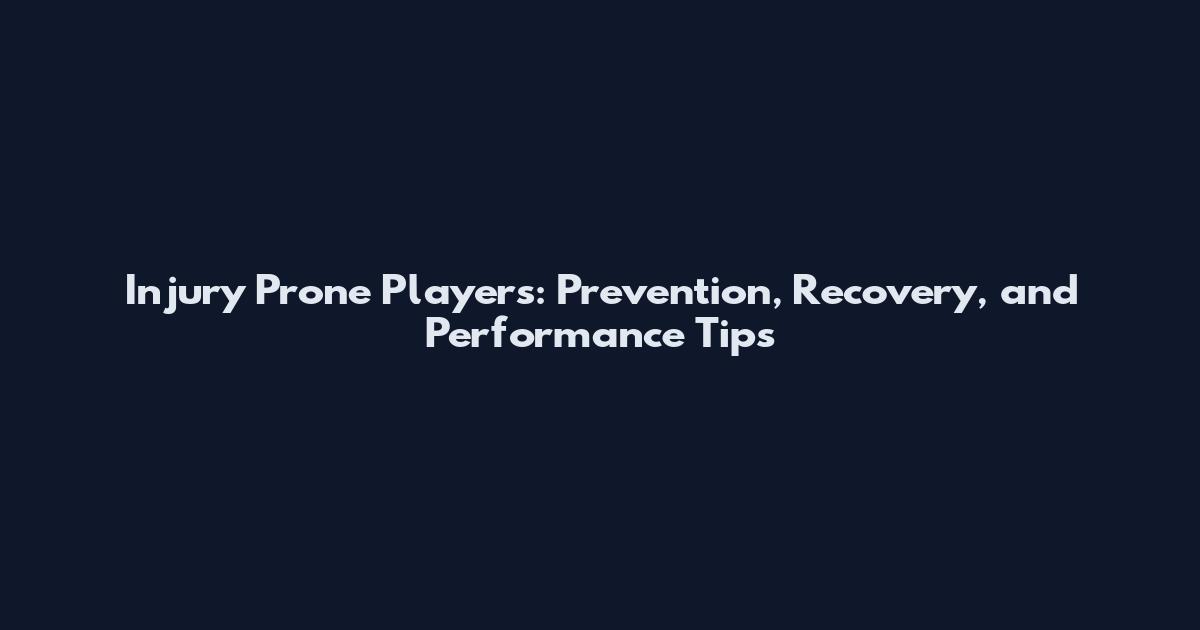 Injury Prone Players: Prevention, Recovery, and Performance Tips