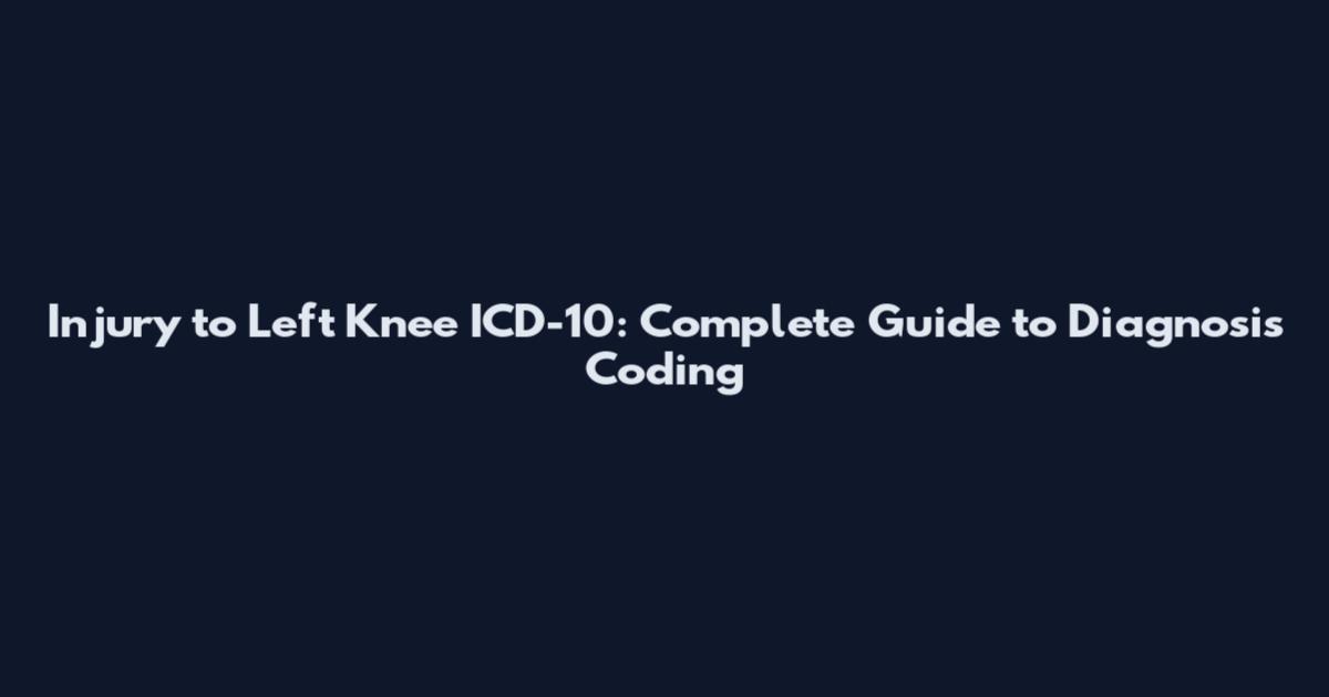 Injury to Left Knee ICD-10: Complete Guide to Diagnosis Coding