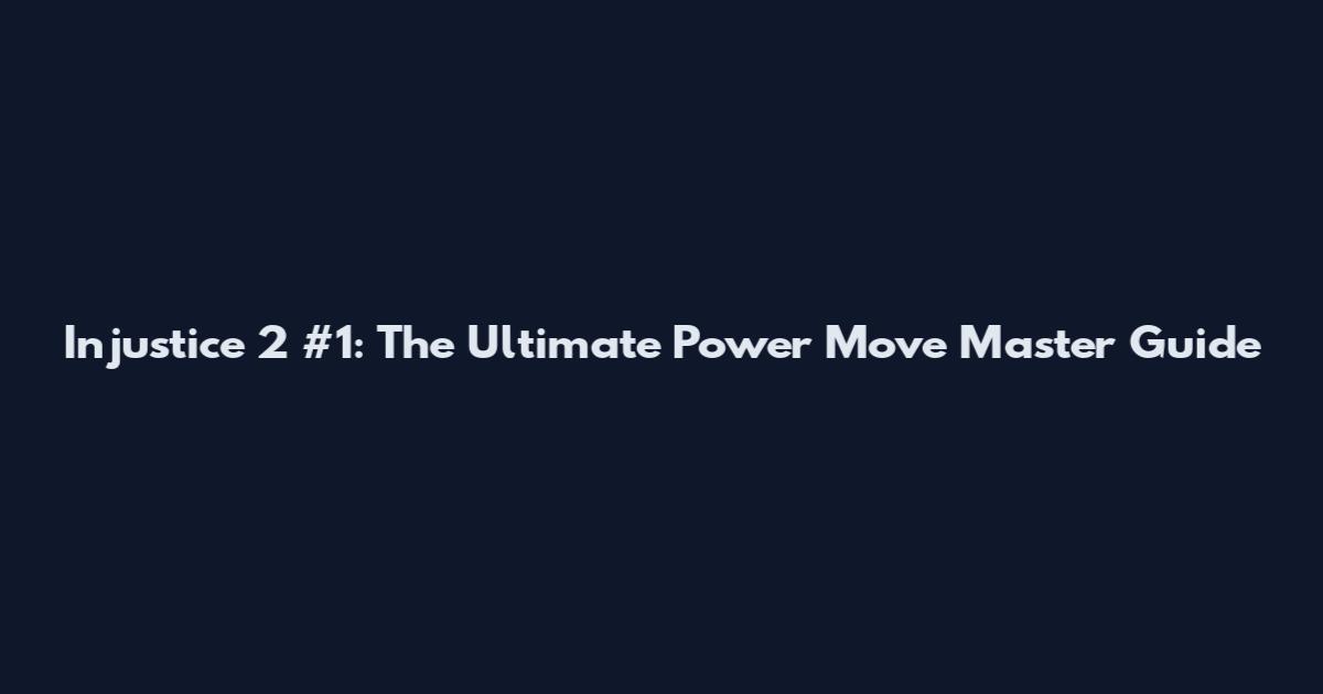 Injustice 2 #1: The Ultimate Power Move Master Guide