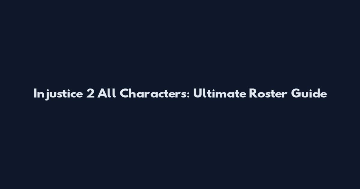 Injustice 2 All Characters: Ultimate Roster Guide