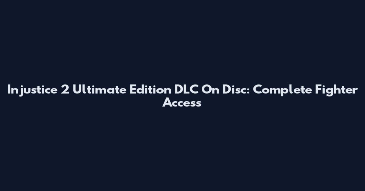 Injustice 2 Ultimate Edition DLC On Disc: Complete Fighter Access