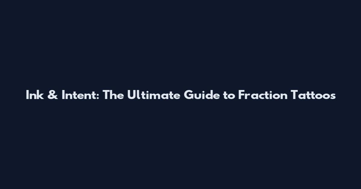 Ink & Intent: The Ultimate Guide to Fraction Tattoos