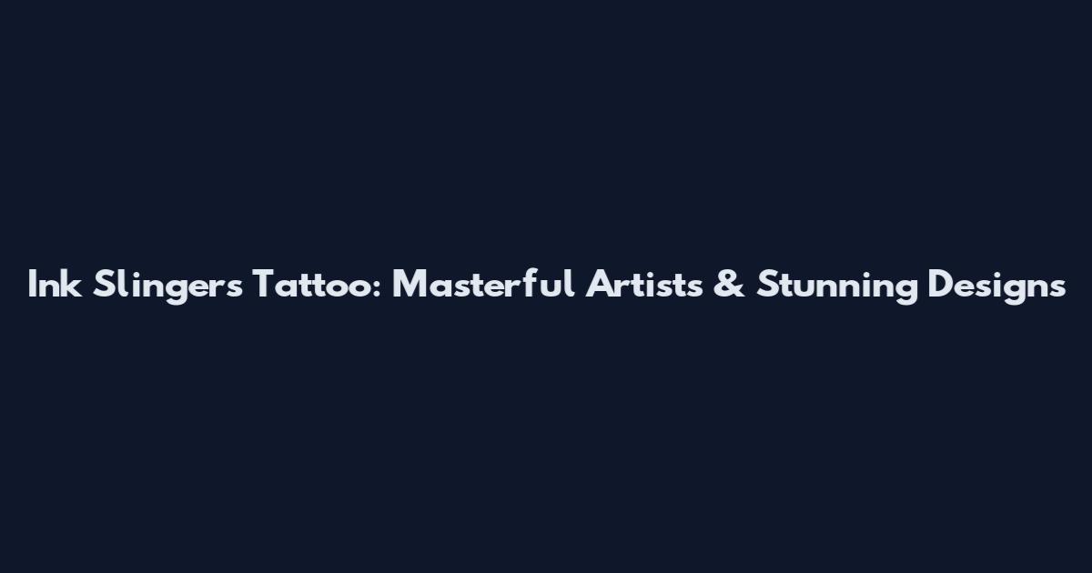 Ink Slingers Tattoo: Masterful Artists & Stunning Designs
