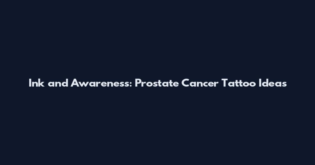Ink and Awareness: Prostate Cancer Tattoo Ideas