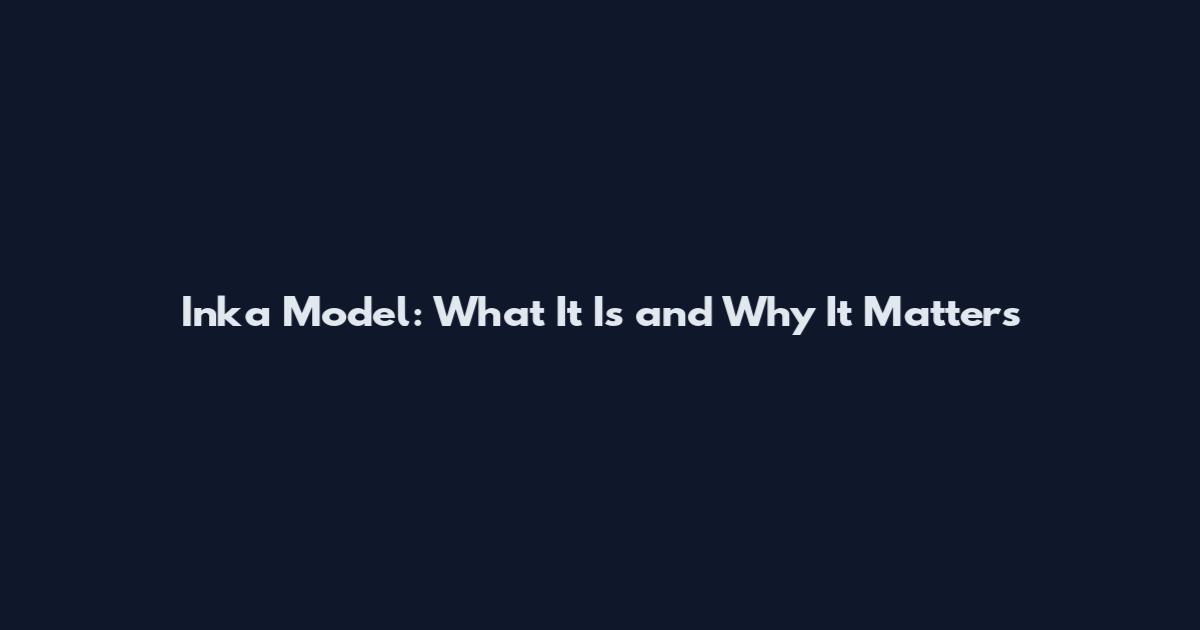Inka Model: What It Is and Why It Matters